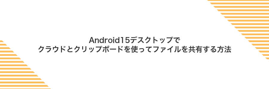 Android15デスクトップでクラウドとクリップボードを使ってファイルを共有する方法