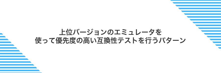上位バージョンのエミュレータを使って優先度の高い互換性テストを行うパターン