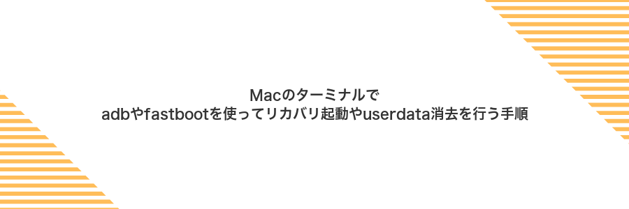 Macのターミナルでadbやfastbootを使ってリカバリ起動やuserdata消去を行う手順