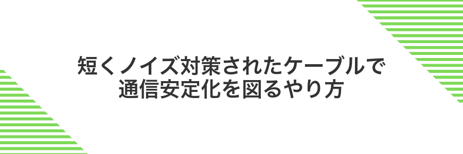 短くノイズ対策されたケーブルで通信安定化を図るやり方
