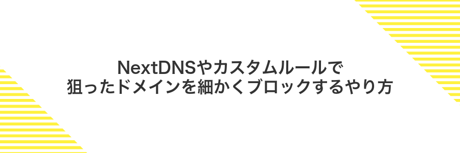 NextDNSやカスタムルールで狙ったドメインを細かくブロックするやり方