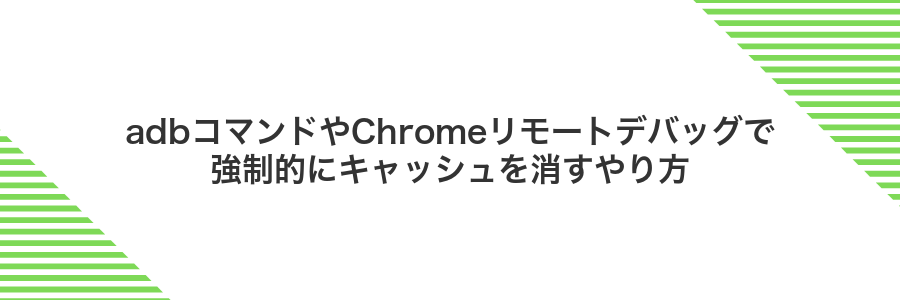 adbコマンドやChromeリモートデバッグで強制的にキャッシュを消すやり方