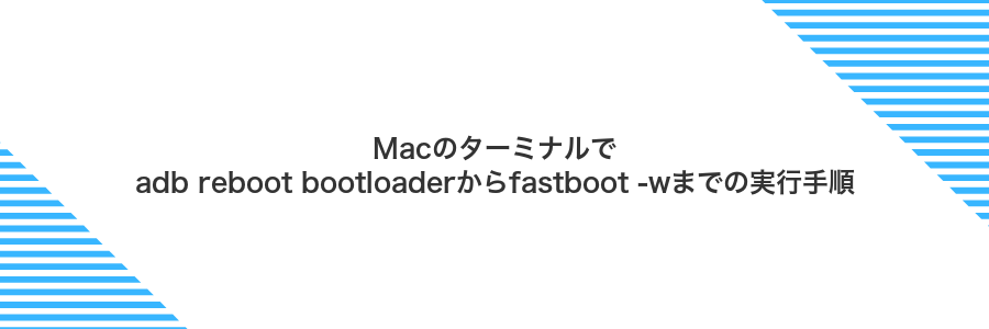 Macのターミナルでadb reboot bootloaderからfastboot -wまでの実行手順
